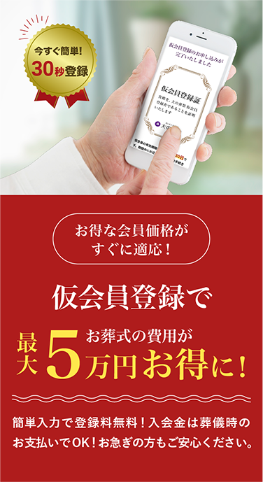 今すぐ会員価格適用！ 無料会員登録 お得な会員価格に 簡単入力で登録無料！入会金は葬儀時のお支払いでOK！お急ぎの方もご安心ください。ご生前での無料会員登録に限ります。